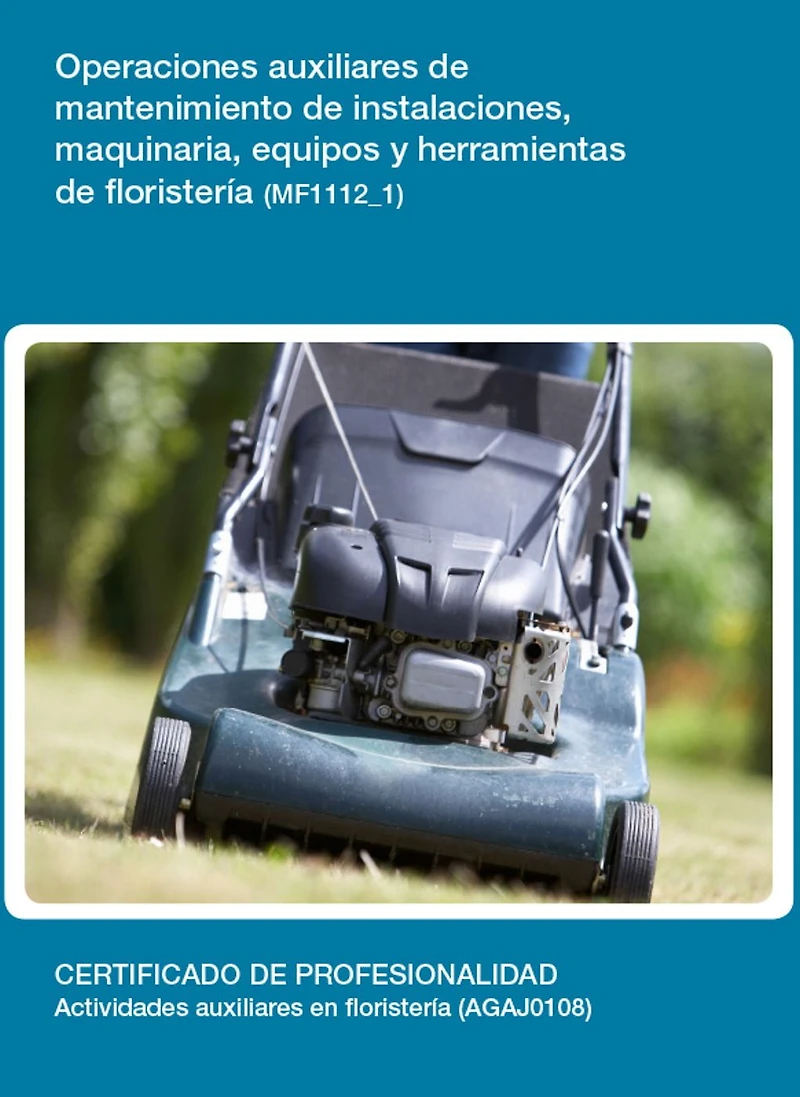 MF1112_1 - Operaciones auxiliares de mantenimiento de instalaciones, maquinaria, equipos y herramientas de floristeria.