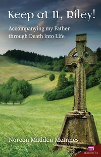 Keep at It, Riley!: Accompanying my Father through Death into Life