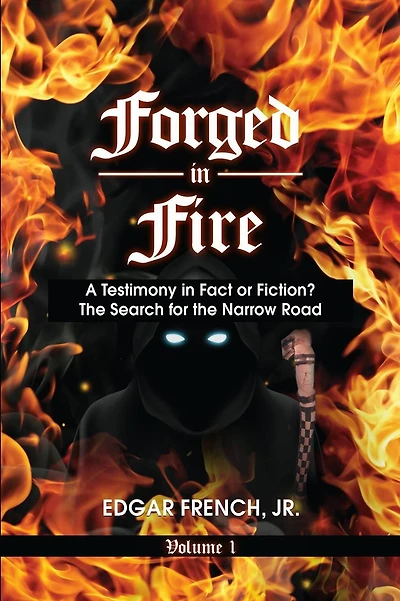Forged in Fire: A Testimony in Fact or Fiction? The Search for the Narrow Road, Vol. I