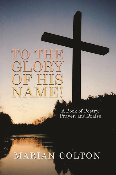 To the Glory of His Name!: A Book Poetry, Prayer, and Praise