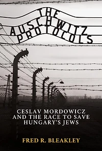 the Auschwitz Protocols: Ceslav Mordowicz and Race to Save Hungary's Jews