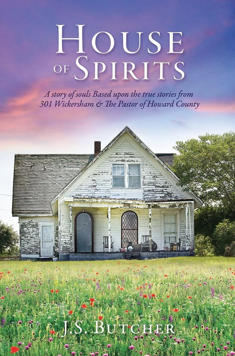 House of Spirits: A story of souls Based upon the true stories from 301 Wickersham & The Pastor of Howard County