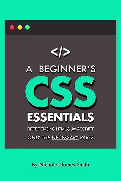 A Beginner's CSS Essentials Referencing HTML and JavaScript: Only the Necessary Parts