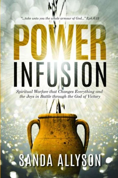 POWER INFUSION: Spiritual Warfare That Changes Everything and the Joys Battle through God of Victory