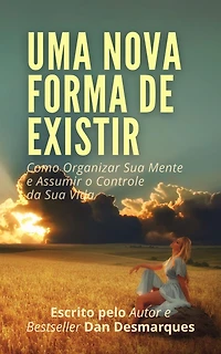 Uma Nova Forma de Existir: Como Organizar Sua Mente e Assumir o Controle da Vida
