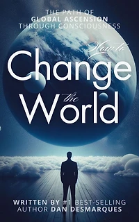 How to Change The World: Path of Global Ascension Through Consciousness