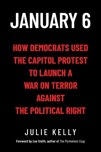 January 6: How Democrats Used the Capitol Protest to Launch a War on Terror Against the Political Right