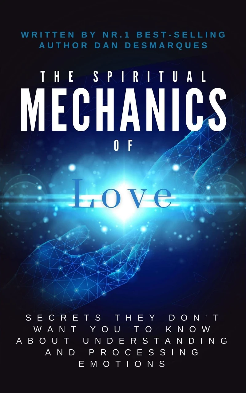The Spiritual Mechanics of Love: Secrets They Don't Want You to Know About Understanding and Processing Emotions