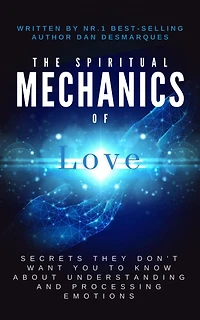The Spiritual Mechanics of Love: Secrets They Don't Want You to Know About Understanding and Processing Emotions