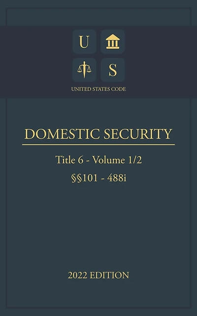 United States Code 2022 Edition Title 6 Domestic Security 101 - 488i Volume 1/2