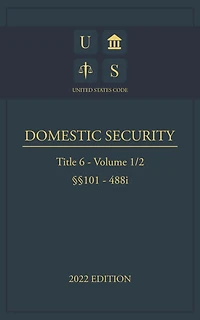 United States Code 2022 Edition Title 6 Domestic Security 101 - 488i Volume 1/2