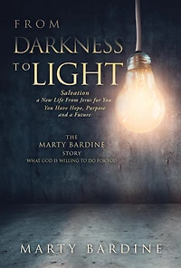 FROM DARKNESS TO LIGHT: THE MARTY BARDINE STORY WHAT GOD WILL DO FOR YOU
