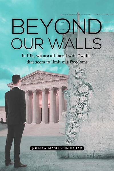 Beyond Our Walls: Life, We Are All Faced with Walls That Seem to Limit Freedoms