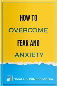 How To Overcome Fear And Anxiety