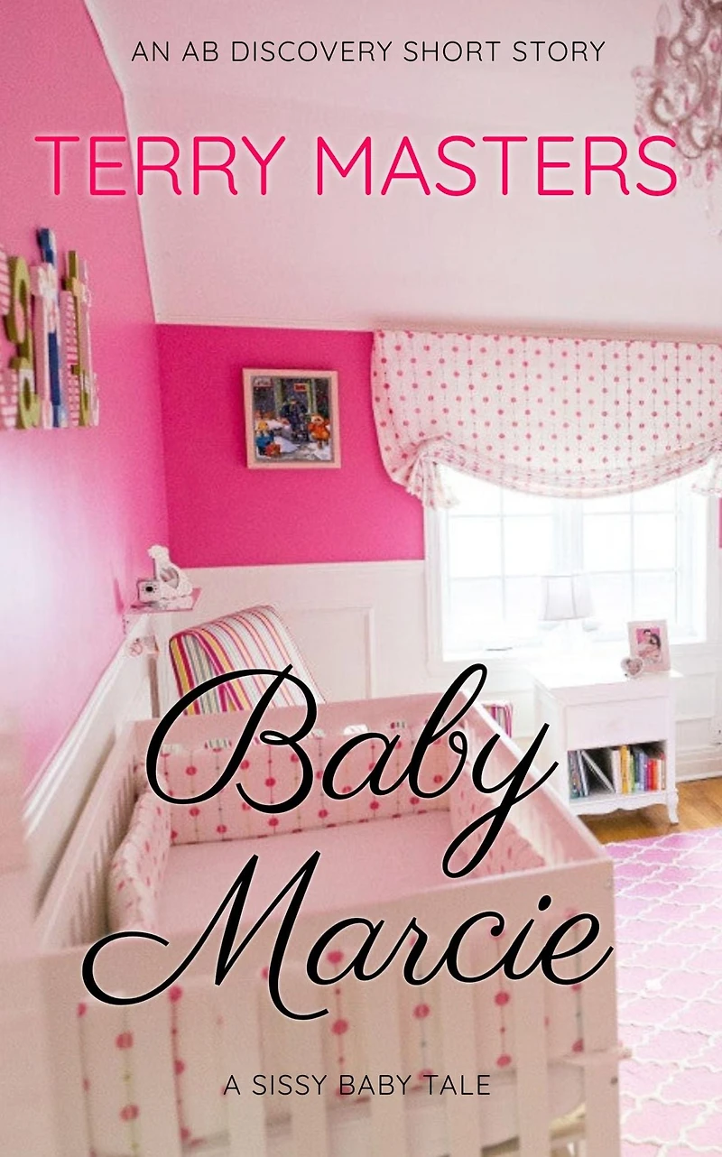 Baby Marcie: An ABDL/Sissy Baby tale