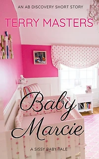 Baby Marcie: An ABDL/Sissy Baby tale