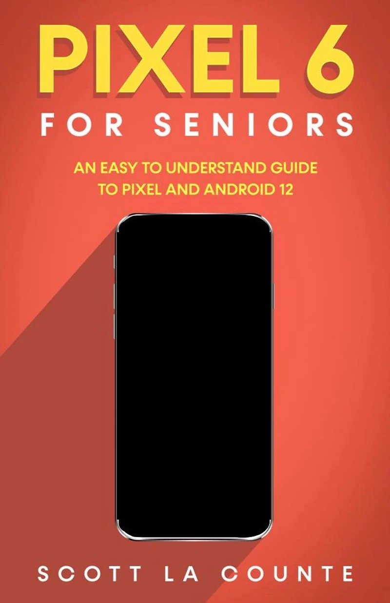 Pixel 6 For Seniors: An Easy to Understand Guide and Android 12