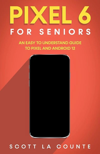 Pixel 6 For Seniors: An Easy to Understand Guide and Android 12