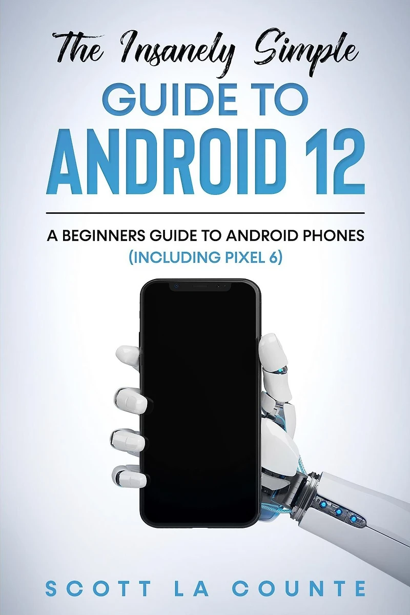The Insanely Easy Guide to Android 12: A Beginners Phones (Including Pixel 6)