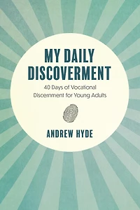 My Daily Discoverment: 40 Days of Vocational Discernment for Young Adults