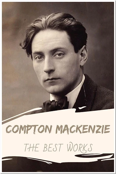 Compton MacKenzie The Best Works: Collection Includes Sinister Street, Carnival, Guy and Pauline, Plashers Mead, The Altar Steps, and More