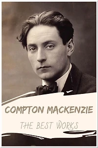 Compton MacKenzie The Best Works: Collection Includes Sinister Street, Carnival, Guy and Pauline, Plashers Mead, The Altar Steps, and More