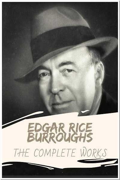 Edgar Rice Burroughs The Complete Works: Collection Includes A Princess of Mars, The Chessmen of Mars, Jungle Tales of Tarzan, The Return Of Tarzan, & More