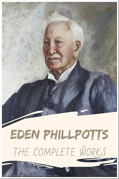 Eden Phillpotts The Complete Works: Collection Includes Children of the Mist, Lying Prophets, The Grey Room, The Spinners, The Three Brothers, and More