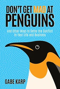 Don't Get Mad At Penguins: and Other Ways to Detox the Conflict Your Life Business