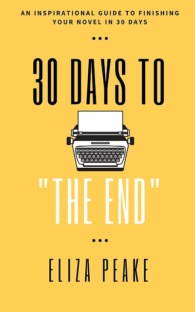 30 Days to The End: An Inspirational Guide to Finishing Your Novel in 30 Days