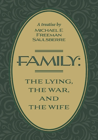 Family: The Lying, War, and Wife: A Treatise by Michael E Freeman Saulsberre