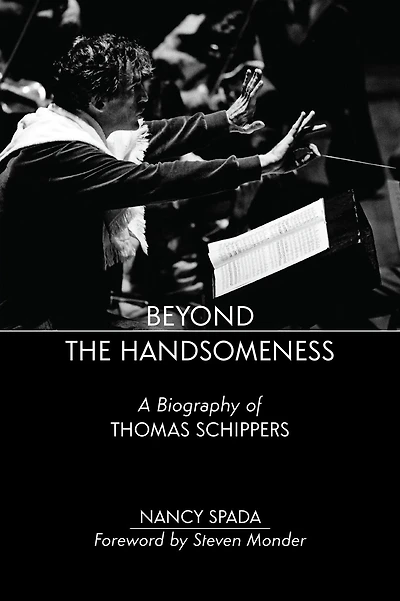 Beyond the Handsomeness: A Biography of Thomas Schippers
