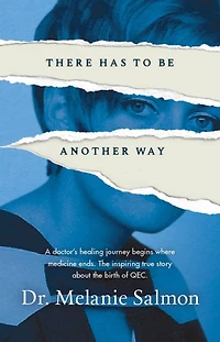 There Has to Be Another Way: A doctor's healing journey begins where medicine ends. the inspiring true story about birth of QEC.