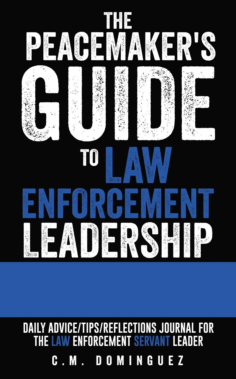 the Peacemaker's Guide to Law Enforcement Leadership: Daily Advice/Tips/Reflections Journal For Servant Leader