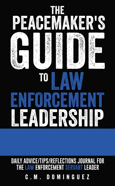 the Peacemaker's Guide to Law Enforcement Leadership: Daily Advice/Tips/Reflections Journal For Servant Leader