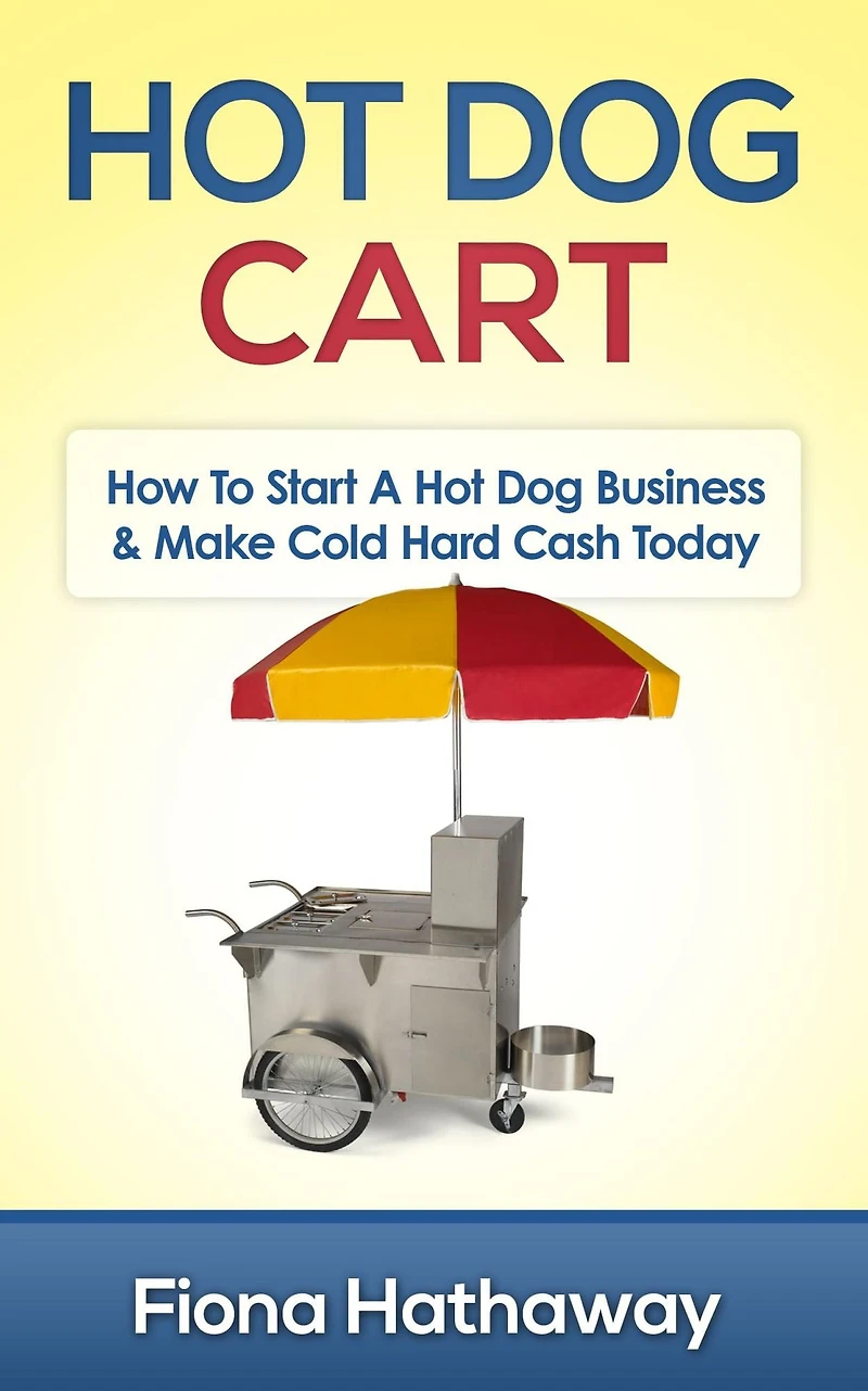 Hot Dog Cart: How To Start A Business & Make Cold Hard Cash Today