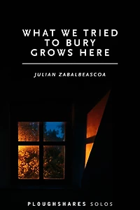 What We Tried to Bury Grows Here