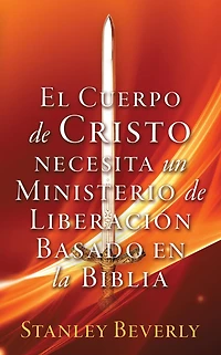 El Cuerpo de Cristo necesita un Ministerio de Liberacion Basado en la Biblia