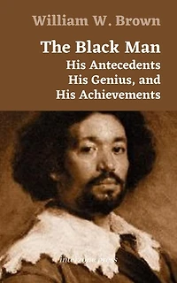 The Black Man: His Antecedents, Genius, and Achievements