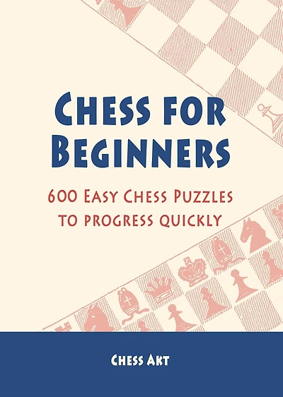 Chess for Beginners: 600 Easy Puzzles to progress quickly