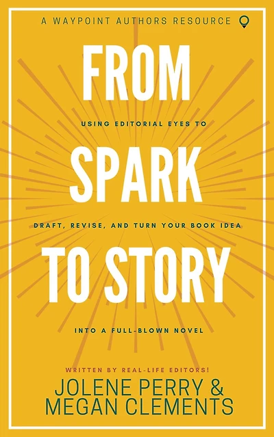 FROM SPARK TO STORY: Using Editorial Eyes to Draft, Revise, and Turn Your Book Idea Into a Full-Blown Novel