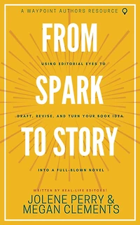 FROM SPARK TO STORY: Using Editorial Eyes to Draft, Revise, and Turn Your Book Idea Into a Full-Blown Novel