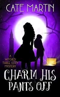 Charm His Pants Off: A Witches Three Cozy Mystery
