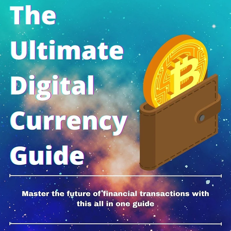 The Ultimate Digital Currency Guide - New and Revised 2022
