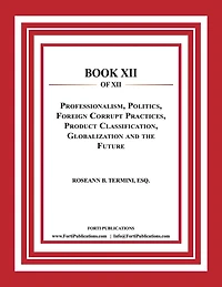 Professionalism, Politics, Foreign Corrupt Practices, Product Classification, Globalization and the Future: Food and Drug Law Book 12 of 12