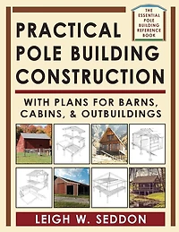 Practical Pole Building Construction: With Plans for Barns, Cabins, & Outbuildings