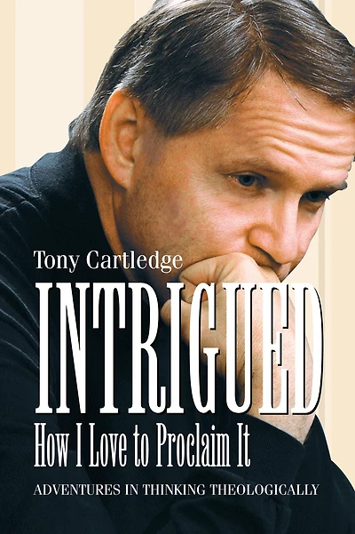 Intrigued, How I Love to Proclaim It: Adventures in Thinking Theologically