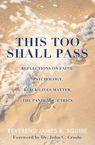 THIS TOO SHALL PASS: REFLECTIONS ON FAITH, PSYCHOLOGY, BLACK LIVES MATTER, THE PANDEMIC, ETHICS