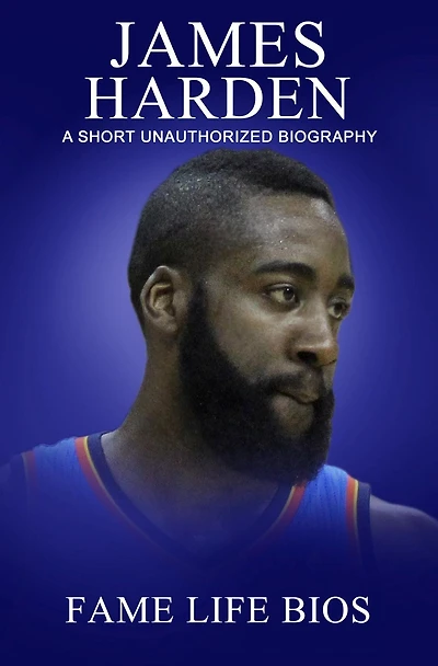 James Harden A Short Unauthorized Biography