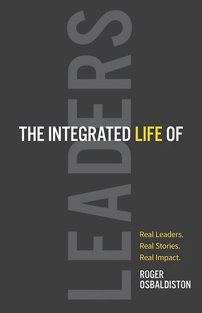 The Integrated Life of Leaders: Real Leaders. Stories. Impact.